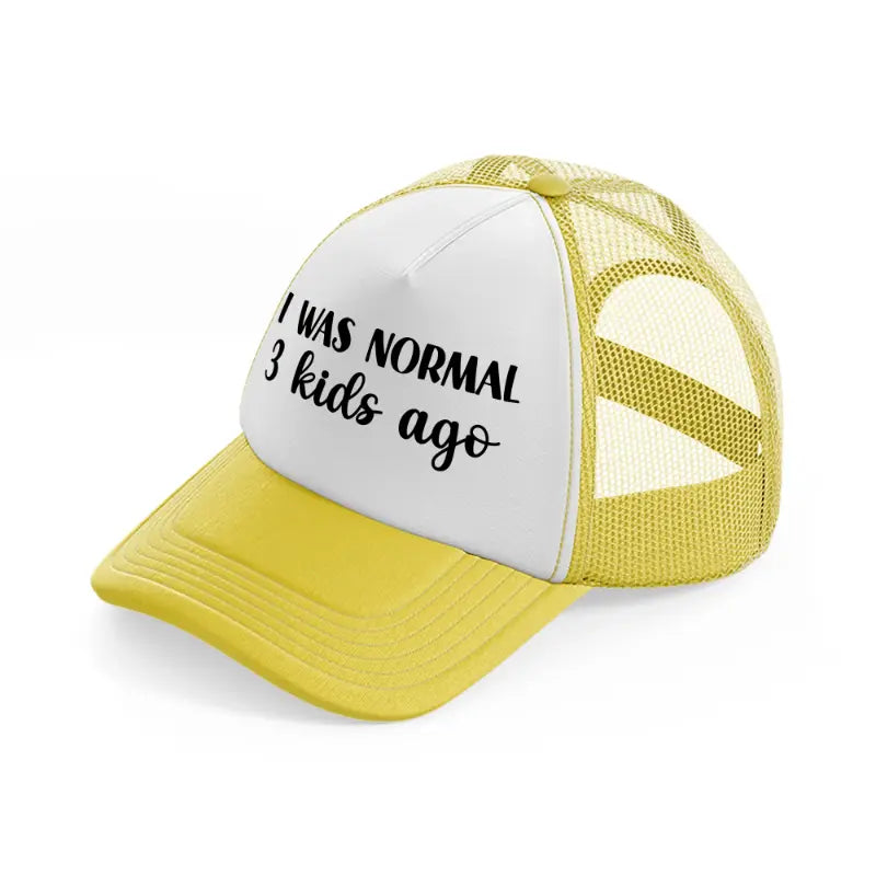 i was normal 3 kids ago yellow trucker hat