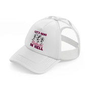 let's hang in hell white trucker hat