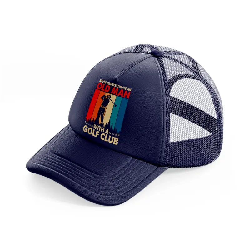 never underestimate an old man with a golf club-navy-blue-trucker-hat