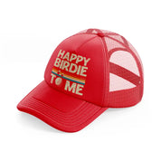 happy birdie to me color-red-trucker-hat