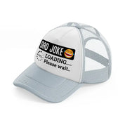 dad joke loading... please wait...-grey-trucker-hat