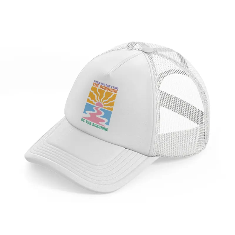 when you can't find the sunshine be the sunshine-white-trucker-hat