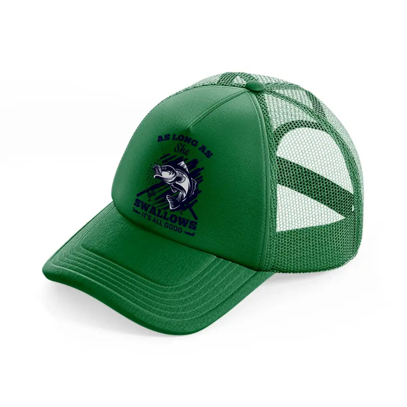 as long as she swallows it's all good green trucker hat