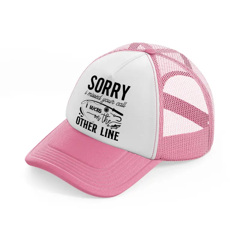sorry i missed your call i was on the other line-pink-and-white-trucker-hat