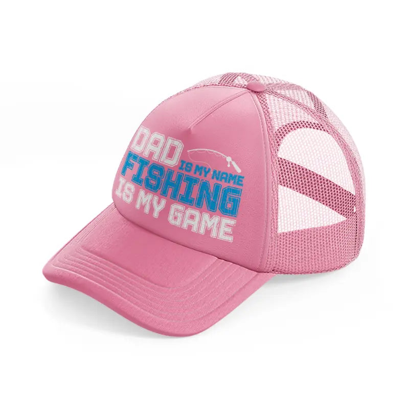 dad is my name fishing is my game-pink-trucker-hat