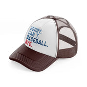 sorry can't baseball bye brown trucker hat