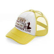 sorry cant talk iam on another line yellow trucker hat