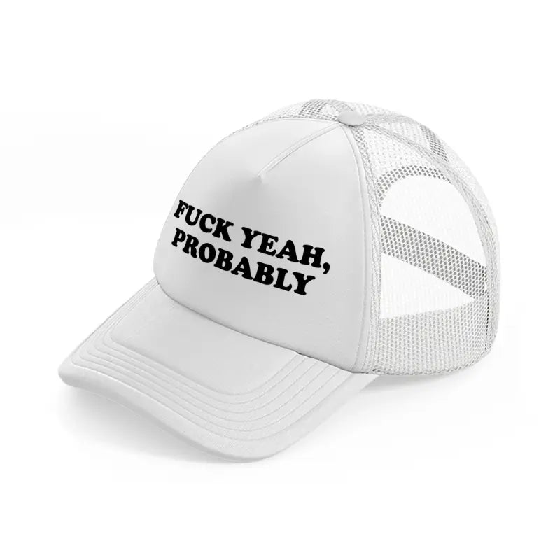 Fuck Yeah, Probably white Trucker Hat