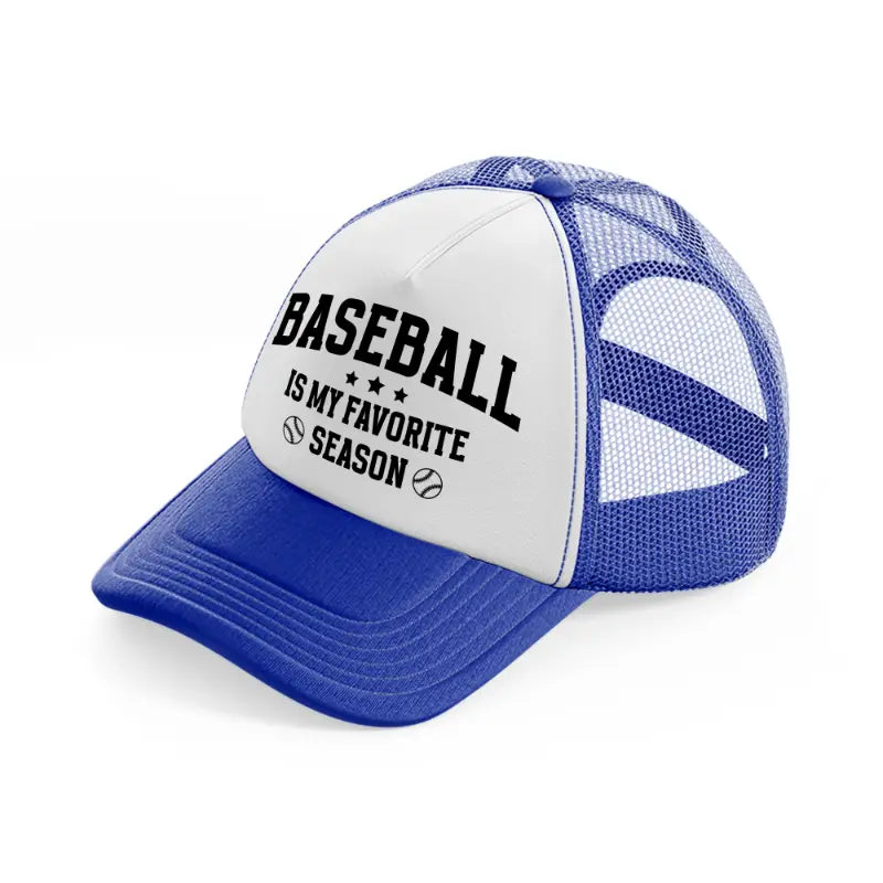 baseball is my favorite season black-blue-and-white-trucker-hat