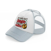 my bells don't jingle without coffee-grey-trucker-hat