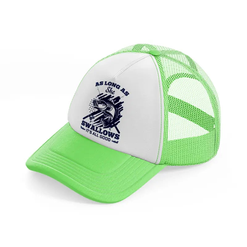 as long as she swallows it's all good lime green trucker hat