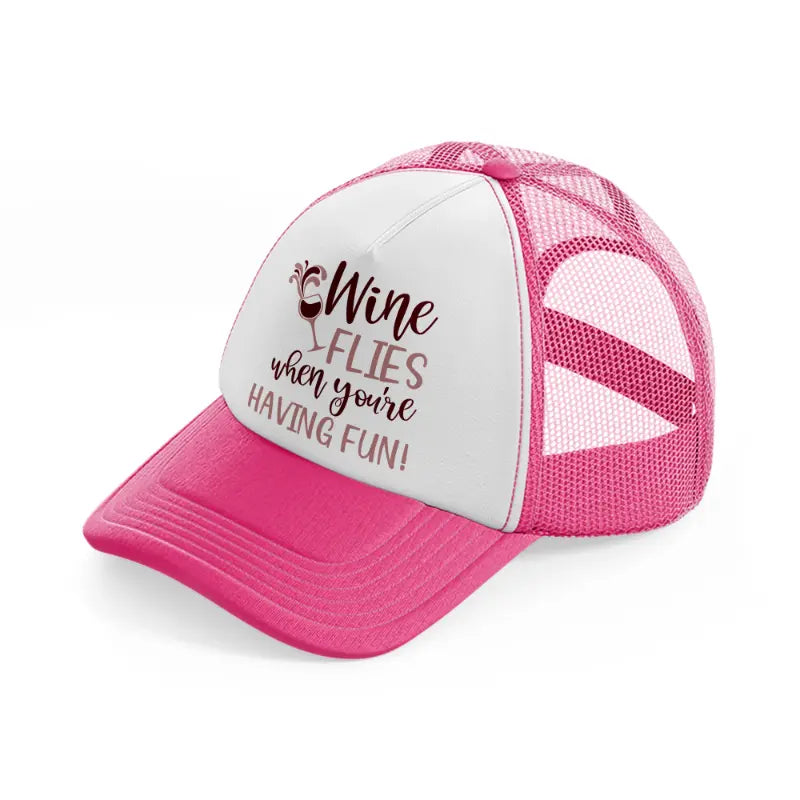 wine flies when you're having fun! neon pink trucker hat