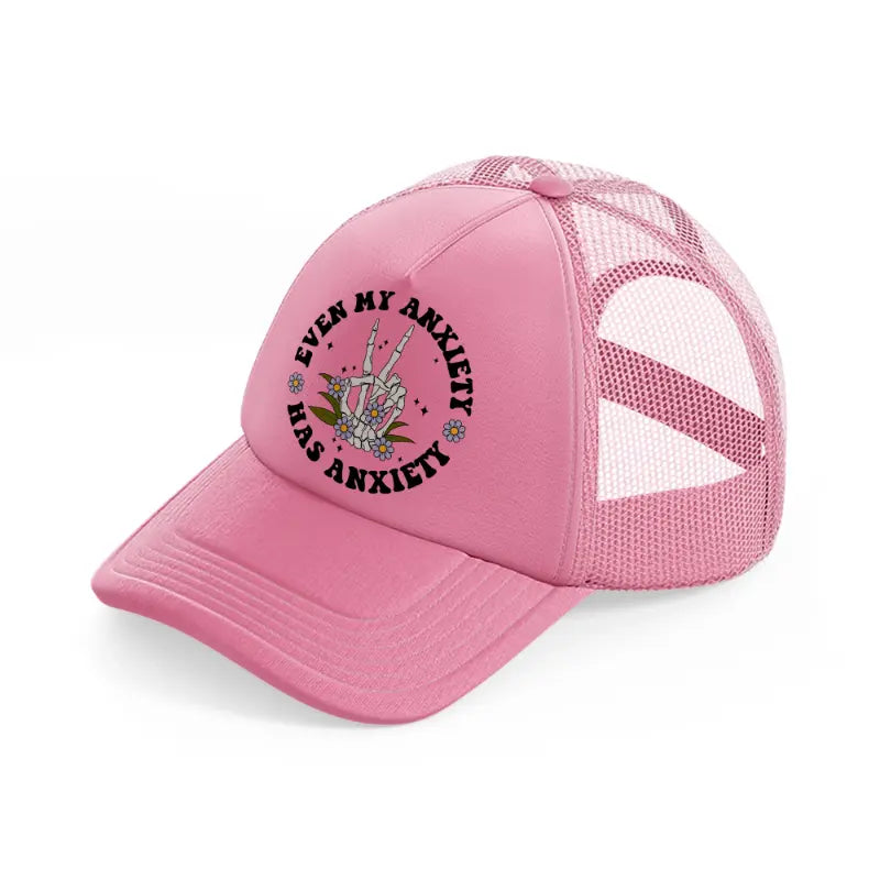 even my anxiety has anxiety-pink-trucker-hat