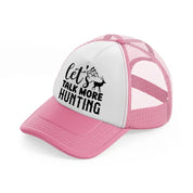 let's talk more hunting pink and white trucker hat