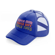 super mom super wife super tired-blue-trucker-hat