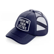 Show Me Them Titties navy-blue Trucker Hat