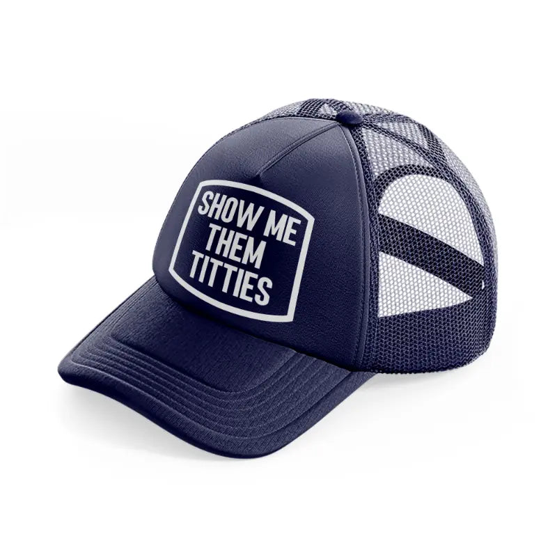 Show Me Them Titties navy-blue Trucker Hat