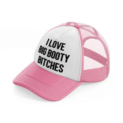 I Love Big Booty Bitches pink-and-white Trucker Hat