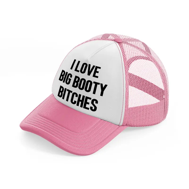 I Love Big Booty Bitches pink-and-white Trucker Hat