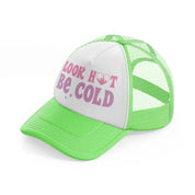 look hot be cold lime green trucker hat