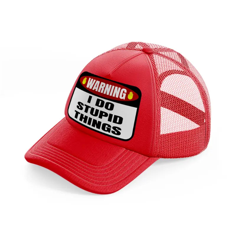 warning i do stupid things-red-trucker-hat