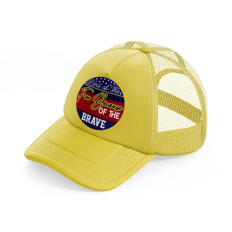 land of the free because of the brave-01-gold-trucker-hat
