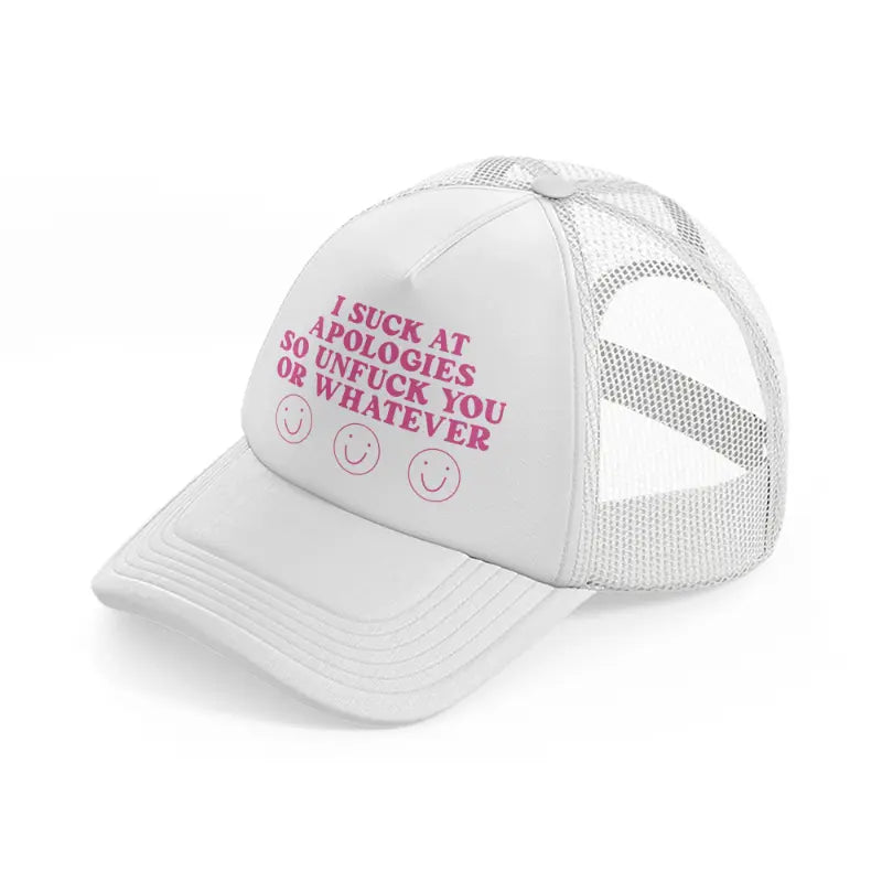 i suck at apologies so unfuck you or whatever white trucker hat